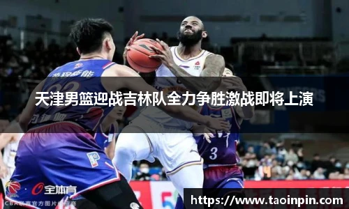 天津男篮迎战吉林队全力争胜激战即将上演